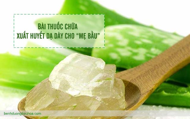 Chữa xuất huyết dạ dày khi mang thai bằng nha đam