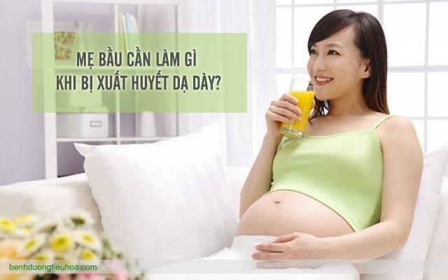 thai phụ cần làm gì khi bị xuất huyết dạ dày