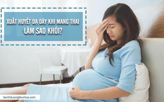 Điều trị xuất huyết dạ dày ở phụ nữ đang mang thai