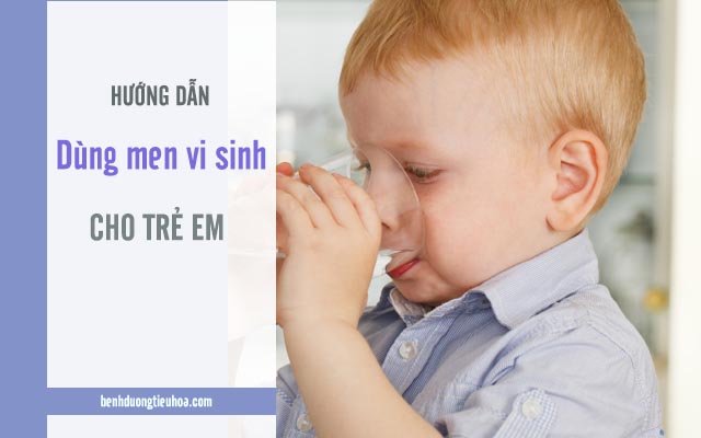 hướng dẫn dùng men vi sinh đúng cách cho trẻ em