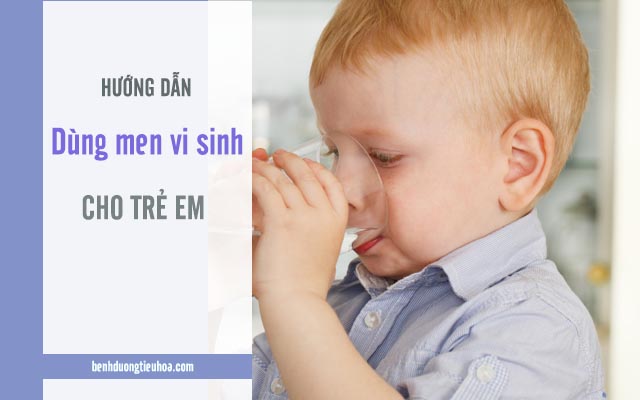 hướng dẫn dùng men vi sinh đúng cách cho trẻ em