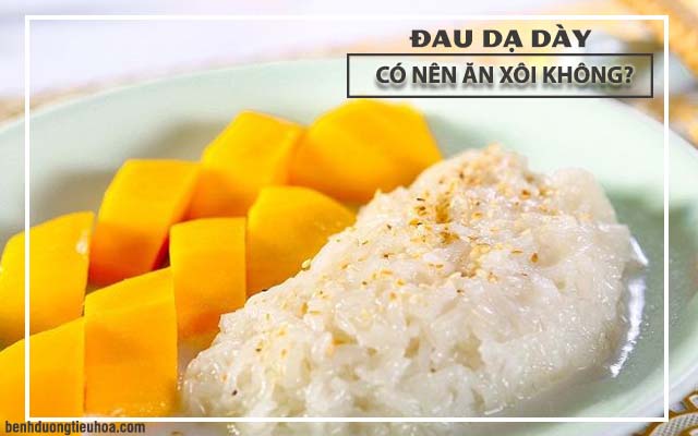 có nên ăn xôi khi bị đau dạ dày