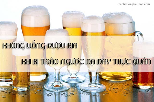 Trào ngược dạ dày thực quản nên kiêng bia rượu