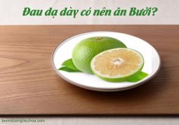 bị đau dạ dày có nên ăn bưởi không