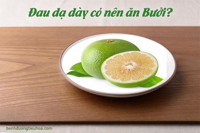 bị đau dạ dày có ăn bưởi được không