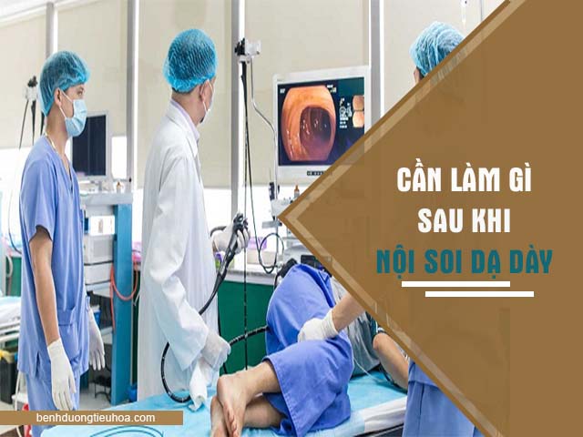 Cần làm gì sau khi thực hiện nội soi dạ dày?