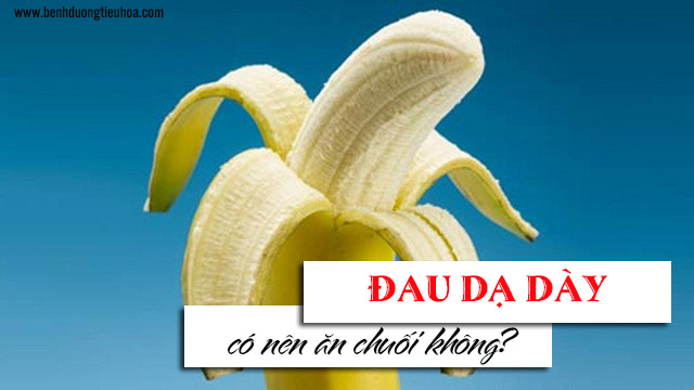 Đau dạ dày có nên ăn chuối?