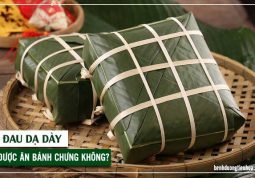 đau dạ dày ăn bánh chưng được không