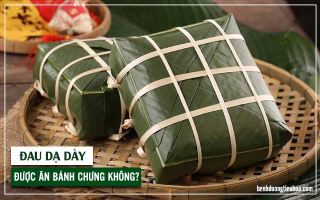 đau dạ dày ăn bánh chưng được không