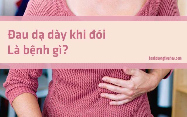 bệnh gì khiến dạ dày bị đau khi đói