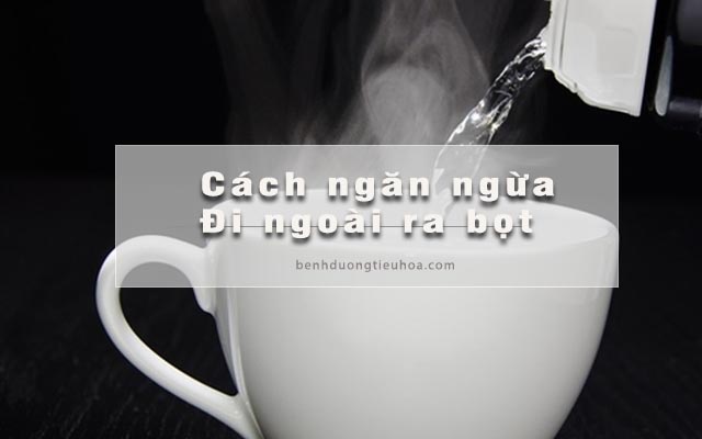 ngăn ngừa tình trạng người lớn đi ngoài ra bọt