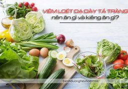 Viêm loét dạ dày tá tràng nên ăn gì và kiêng ăn gì?