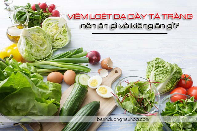 Viêm loét dạ dày tá tràng nên ăn gì và kiêng ăn gì?